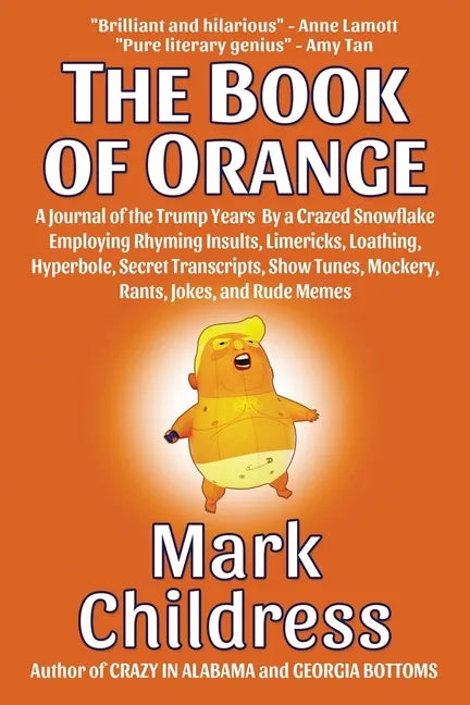 The Book of Orange: A Journal of the Trump Years By a Crazed Snowflake Employing Rhyming Insults, Limericks, Loathing, Hyperbole, Secret T - Paperback