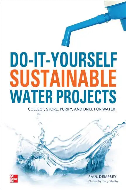 Do-It-Yourself Sustainable Water Projects: Collect, Store, Purify, and Drill for Water - Paperback