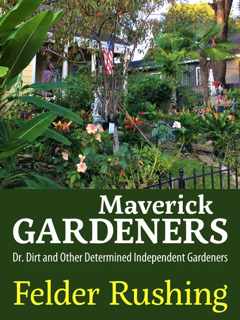 Maverick Gardeners: Dr. Dirt and Other Determined Independent Gardeners - Paperback
