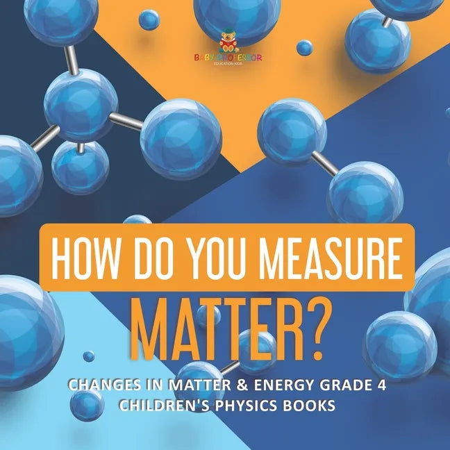 How Do You Measure Matter? Changes in Matter & Energy Grade 4 Children's Physics Books - Paperback