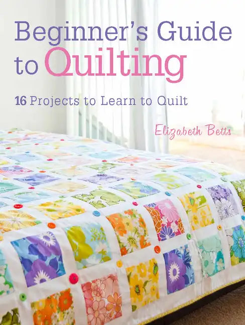 Beginner's Guide to Quilting: 16 Projects to Learn to Quilt - Paperback