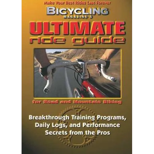 Bicycling Magazine's Ultimate Ride Guide: Programs, Tips, and Techniques to Enjoy Cycling Year-Round - Paperback