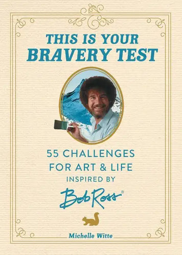 This Is Your Bravery Test: 55 Challenges for Art and Life Inspired by Bob Ross - Hardcover