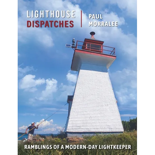 Lighthouse Dispatches: Ramblings of a Modern-Day Lightkeeper - Hardcover