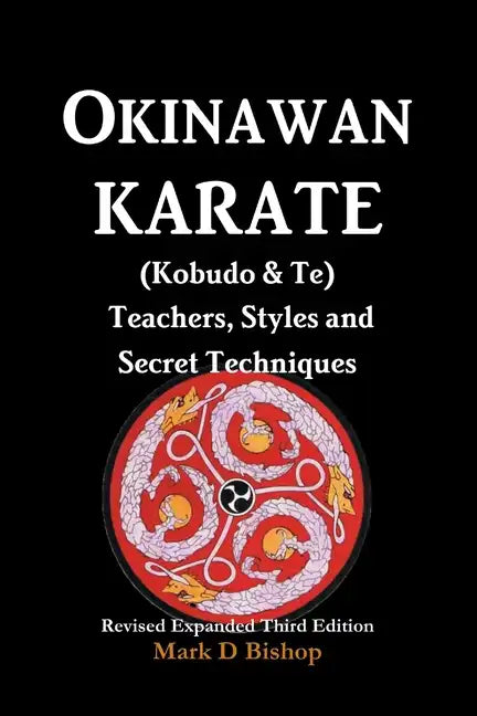 Okinawan Karate (Kobudo & Te) Teachers, Styles and Secret Techniques: Expanded Third Edition - Paperback