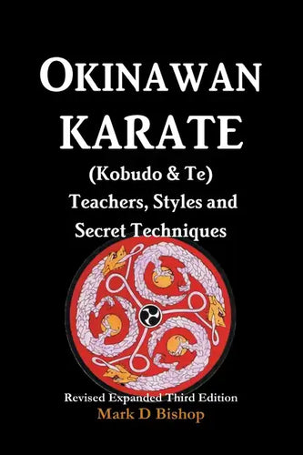 Okinawan Karate (Kobudo & Te) Teachers, Styles and Secret Techniques: Expanded Third Edition - Paperback