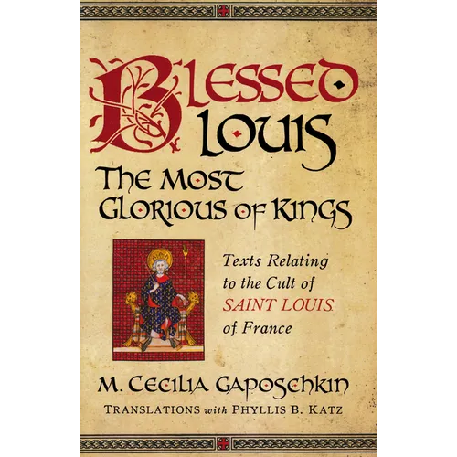 Blessed Louis, the Most Glorious of Kings: Texts Relating to the Cult of Saint Louis of France - Paperback