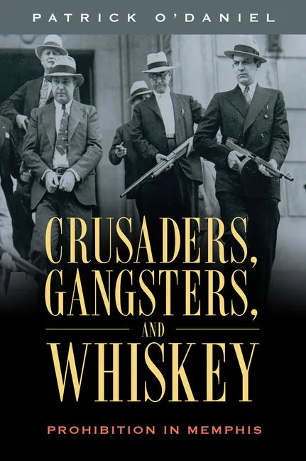 Crusaders, Gangsters, and Whiskey: Prohibition in Memphis - Paperback