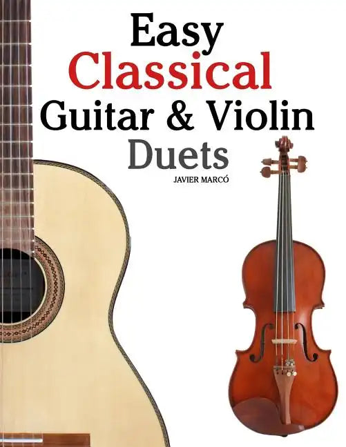 Easy Classical Guitar & Violin Duets: Featuring Music of Bach, Mozart, Beethoven, Vivaldi and Other Composers.in Standard Notation and Tablature. - Paperback