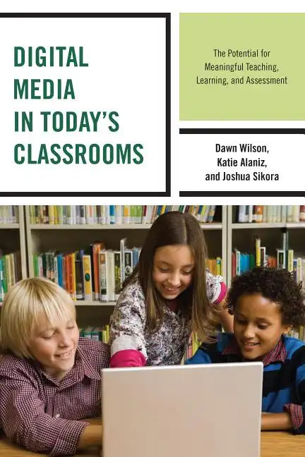 Digital Media in Today's Classrooms: The Potential for Meaningful Teaching, Learning, and Assessment - Hardcover