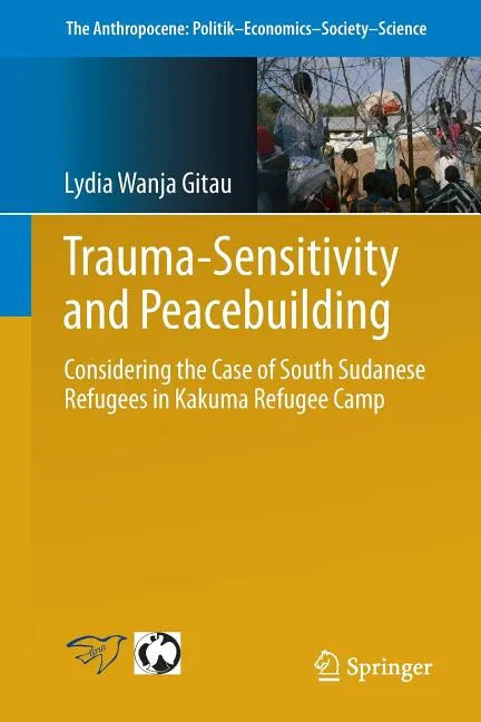 Trauma-Sensitivity and Peacebuilding: Considering the Case of South Sudanese Refugees in Kakuma Refugee Camp - Paperback