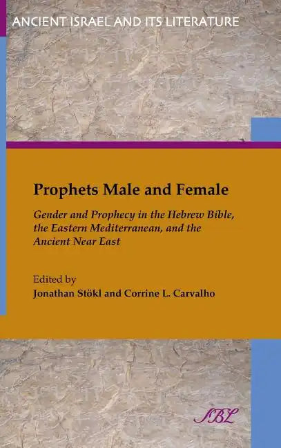 Prophets Male and Female: Gender and Prophecy in the Hebrew Bible, the Eastern Mediterranean, and the Ancient Near East - Hardcover