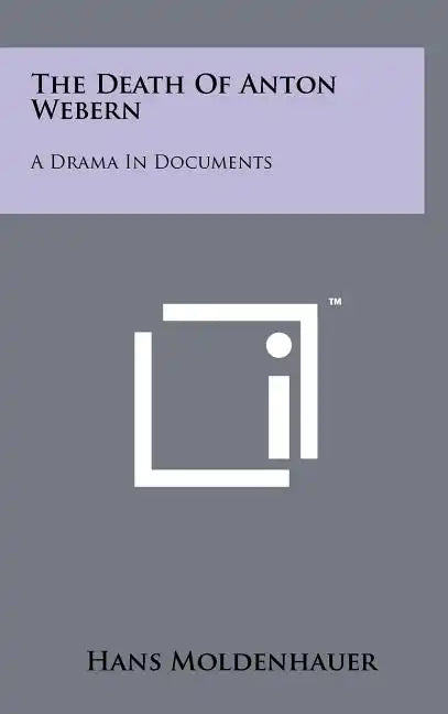 The Death Of Anton Webern: A Drama In Documents - Hardcover