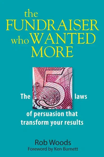 The Fundraiser Who Wanted More: The 5 Laws Of Persuasion That Transform Your Results - Paperback