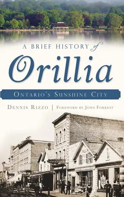 A Brief History of Orillia: Ontario's Sunshine City - Hardcover