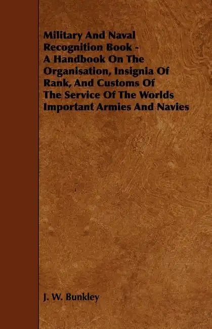 Military and Naval Recognition Book - A Handbook on the Organisation, Insignia of Rank, and Customs of the Service of the Worlds Important Armies and - Paperback