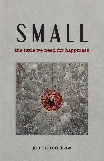 Small: The Little We Need for Happiness - Paperback