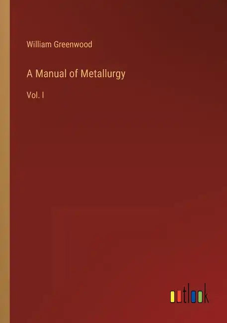 A Manual of Metallurgy: Vol. I - Paperback