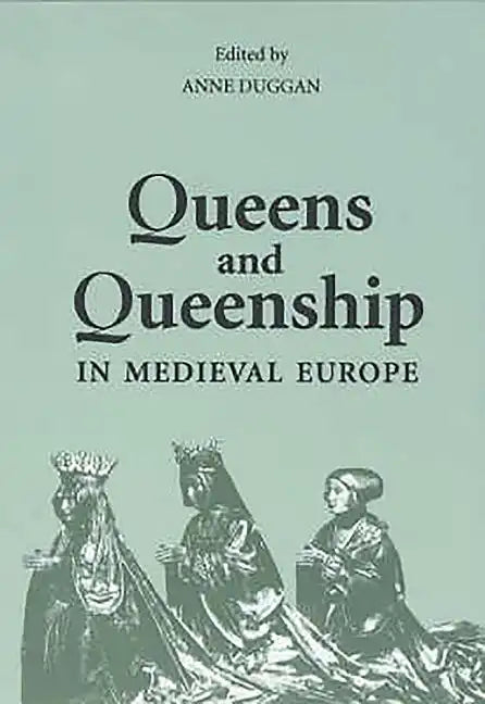 Queens and Queenship in Medieval Europe: Proceedings of a Conference Held at King's College London April 1995 - Paperback
