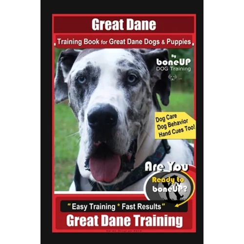 Great Dane Training Book for Great Dane Dogs & Puppies By BoneUP DOG Training, Dog Care, Dog Behavior, Hand Cues Too! Are You Ready to Bone Up? Easy T - Paperback