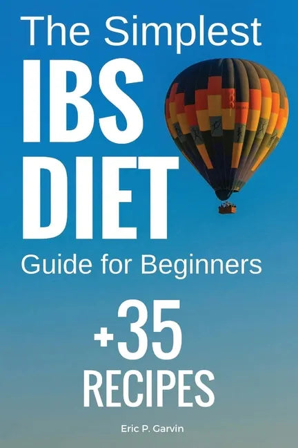 The Simplest IBS Diet Guide for Beginners + 35 Recipes: Low FODMAP Diet: What to Do and What to Avoid - Paperback