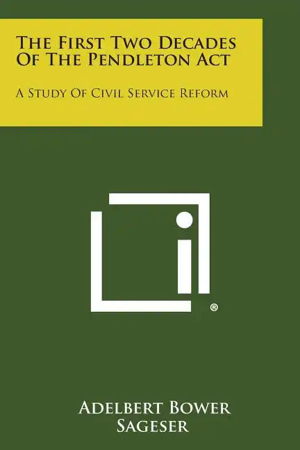 The First Two Decades Of The Pendleton Act: A Study Of Civil Service Reform - Paperback