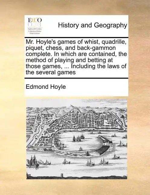 Mr. Hoyle's Games of Whist, Quadrille, Piquet, Chess, and Back-Gammon Complete. in Which Are Contained, the Method of Playing and Betting at Those Gam - Paperback