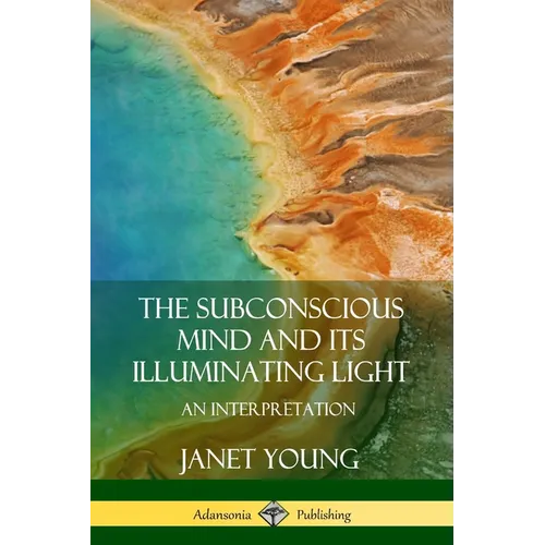 The Subconscious Mind and Its Illuminating Light: An Interpretation - Paperback
