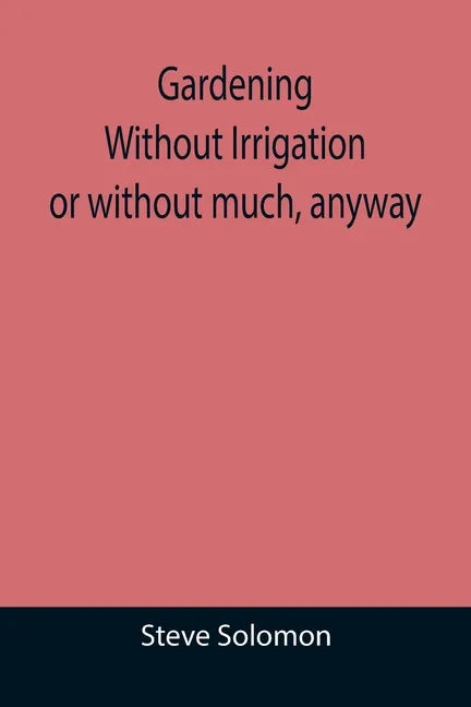 Gardening Without Irrigation: or without much, anyway - Paperback