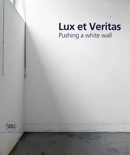 Lux Et Veritas: Pushing a White Wall - Hardcover