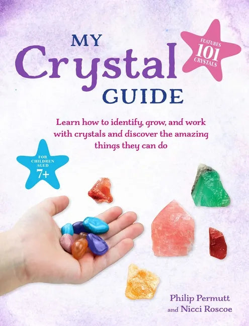My Crystal Guide: Learn How to Identify, Grow, and Work with Crystals and Discover the Amazing Things They Can Do - For Children Aged 7+ - Paperback