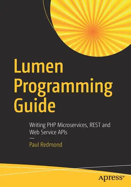 Lumen Programming Guide: Writing PHP Microservices, Rest and Web Service APIs - Paperback