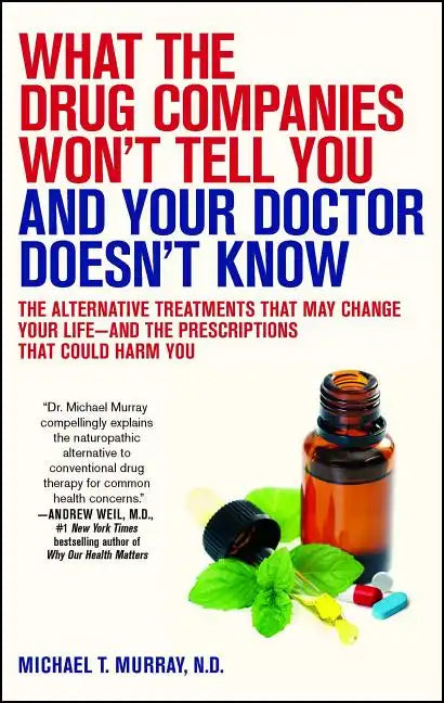 What the Drug Companies Won't Tell You and Your Doctor Doesn't Know: The Alternative Treatments That May Change Your Life--And the Prescriptions That - Paperback