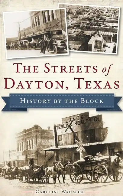 The Streets of Dayton, Texas: History by the Block - Hardcover