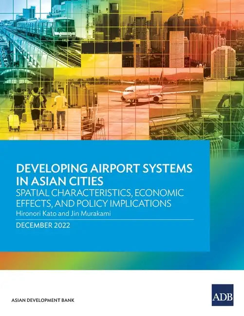 Developing Airport Systems in Asian Cities: Spatial Characteristics, Economic Effects, and Policy Implications - Paperback