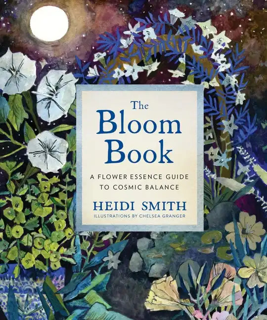 The Bloom Book: A Flower Essence Guide to Cosmic Balance - Hardcover