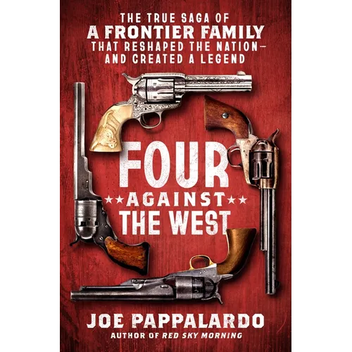 Four Against the West: The True Saga of a Frontier Family That Reshaped the Nation--And Created a Legend - Hardcover