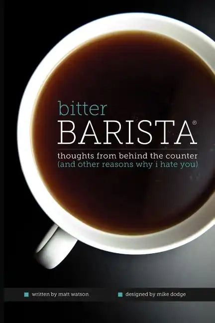 Bitter Barista: Thoughts from behind the counter (and other reasons why I hate you) - Paperback