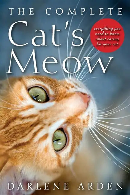 The Complete Cat's Meow: Everything You Need to Know about Caring for Your Cat - Paperback