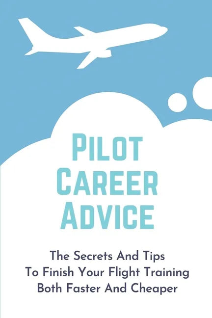 Pilot Career Advice: The Secrets And Tips To Finish Your Flight Training Both Faster And Cheaper: Corporate Pilot Resume - Paperback