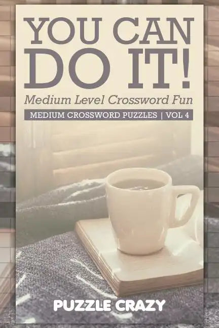 You Can Do It! Medium Level Crossword Fun Vol 4: Medium Crossword Puzzles - Paperback