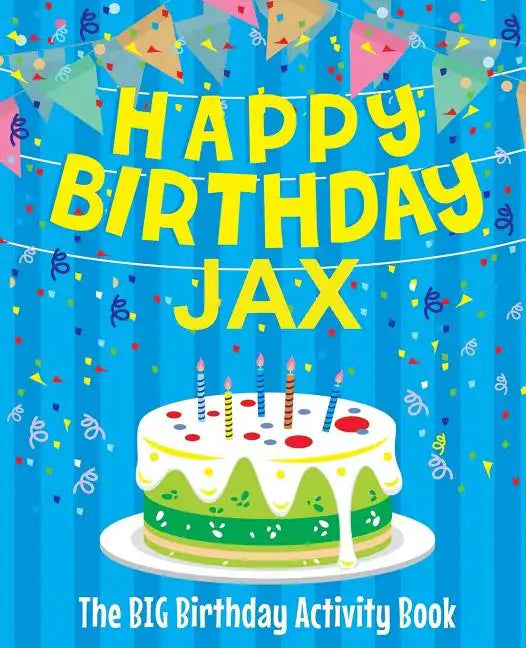 Happy Birthday Jax - The Big Birthday Activity Book: Personalized Children's Activity Book - Paperback