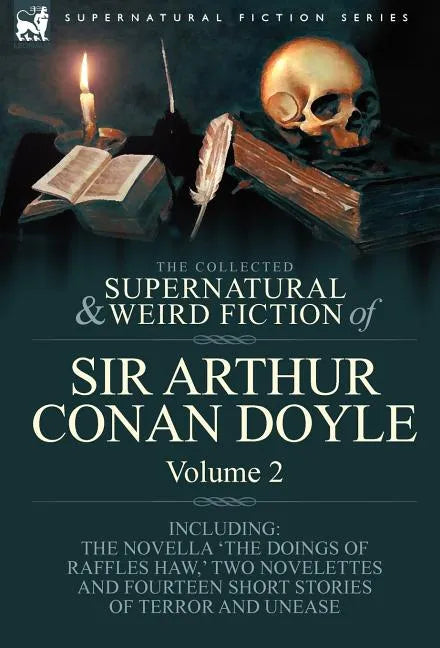 The Collected Supernatural and Weird Fiction of Sir Arthur Conan Doyle: 2-Including the Novella 'The Doings of Raffles Haw, ' Two Novelettes and Fourt - Hardcover