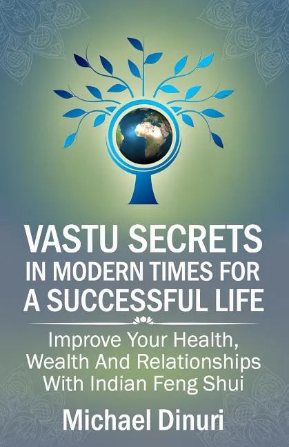 Vastu Secrets in Modern Times for A Successful Life: Improve Your Health, Wealth And Relationships With Indian Feng Shui - Paperback