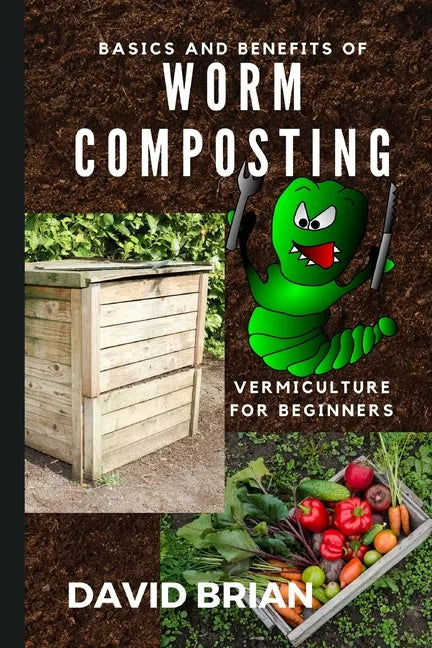 Basics and Benefits of Worm Composting: How to Start With Vermiculture - Paperback