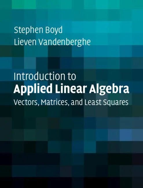 Introduction to Applied Linear Algebra: Vectors, Matrices, and Least Squares - Hardcover