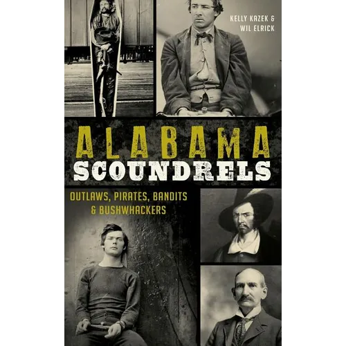 Alabama Scoundrels: Outlaws, Pirates, Bandits & Bushwhackers - Hardcover