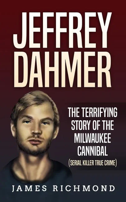 Jeffrey Dahmer: The Terrifying Story of the Milwaukee Cannibal (Serial Killer True Crime) - Paperback