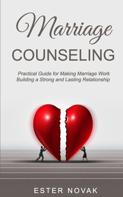 Marriage Counseling: Practical Guide for Making Marriage Work Building a Strong and Lasting Relationship - Paperback