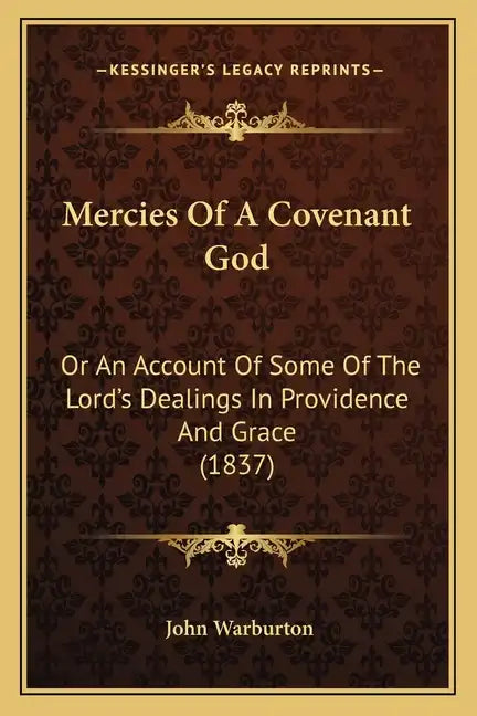 Mercies Of A Covenant God: Or An Account Of Some Of The Lord's Dealings In Providence And Grace (1837) - Paperback